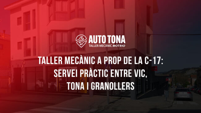 Taller mecànic a prop de la C-17: servei pràctic entre Vic, Tona i Granollers Taller mecànic a prop de la C-17: servei pràctic entre Vic, Tona i Granollers